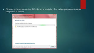  Clicamos en la opción Activar BitLocker en la unidad a cifrar y el programa comenzara a
comprobar la unidad
 