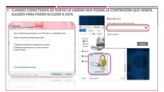  CUANDO CONECTEMOS DE NUEVO LA UNIDAD NOS PEDIRÁ LA CONTRASEÑA QUE HEMOS
ELEGIDO PARA PODER ACCEDER A ESTA.
 