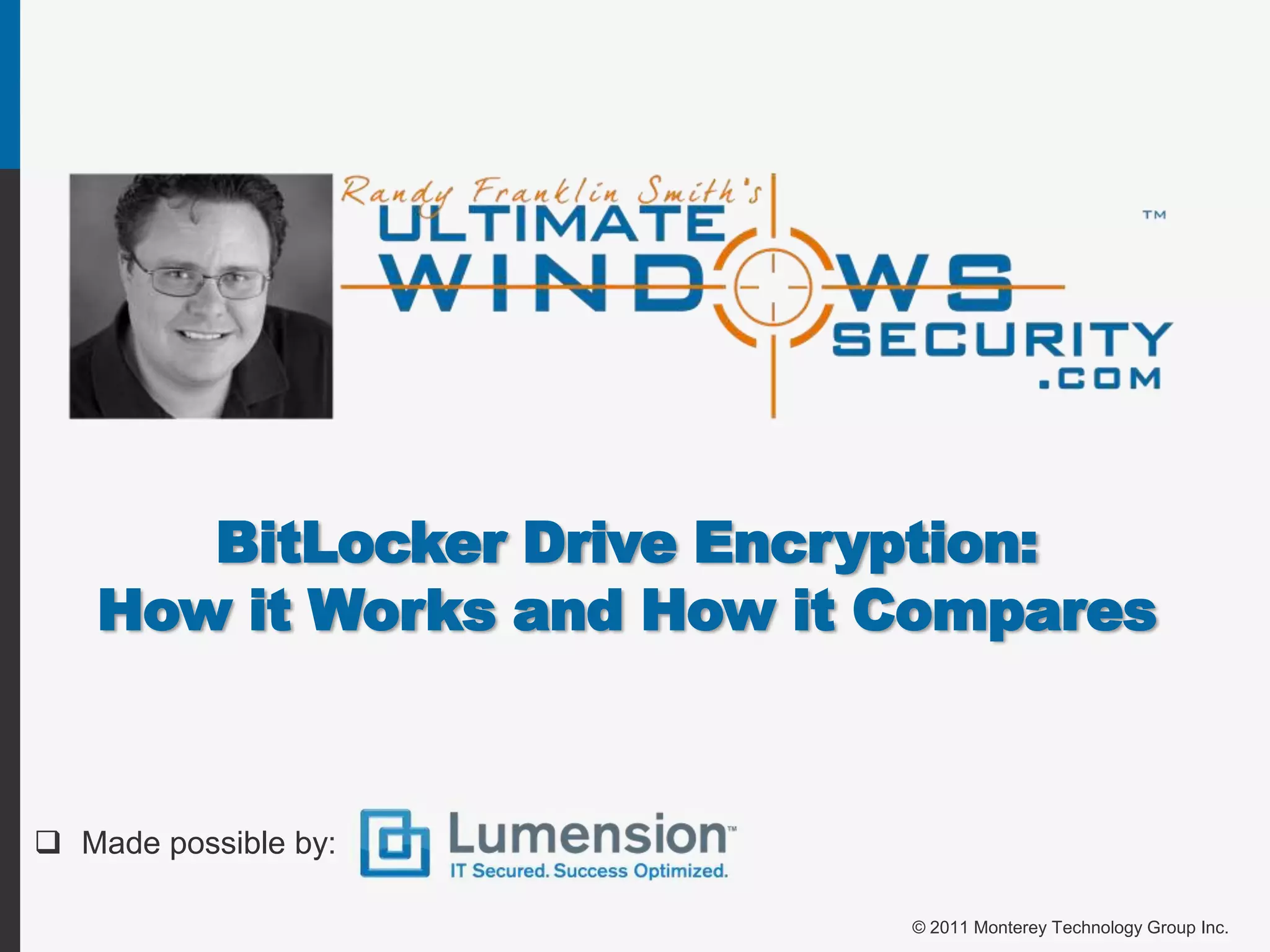 BitLocker Drive Encryption:
   How it Works and How it Compares


 Made possible by:

                           © 2011 Monterey Technology Group Inc.
 