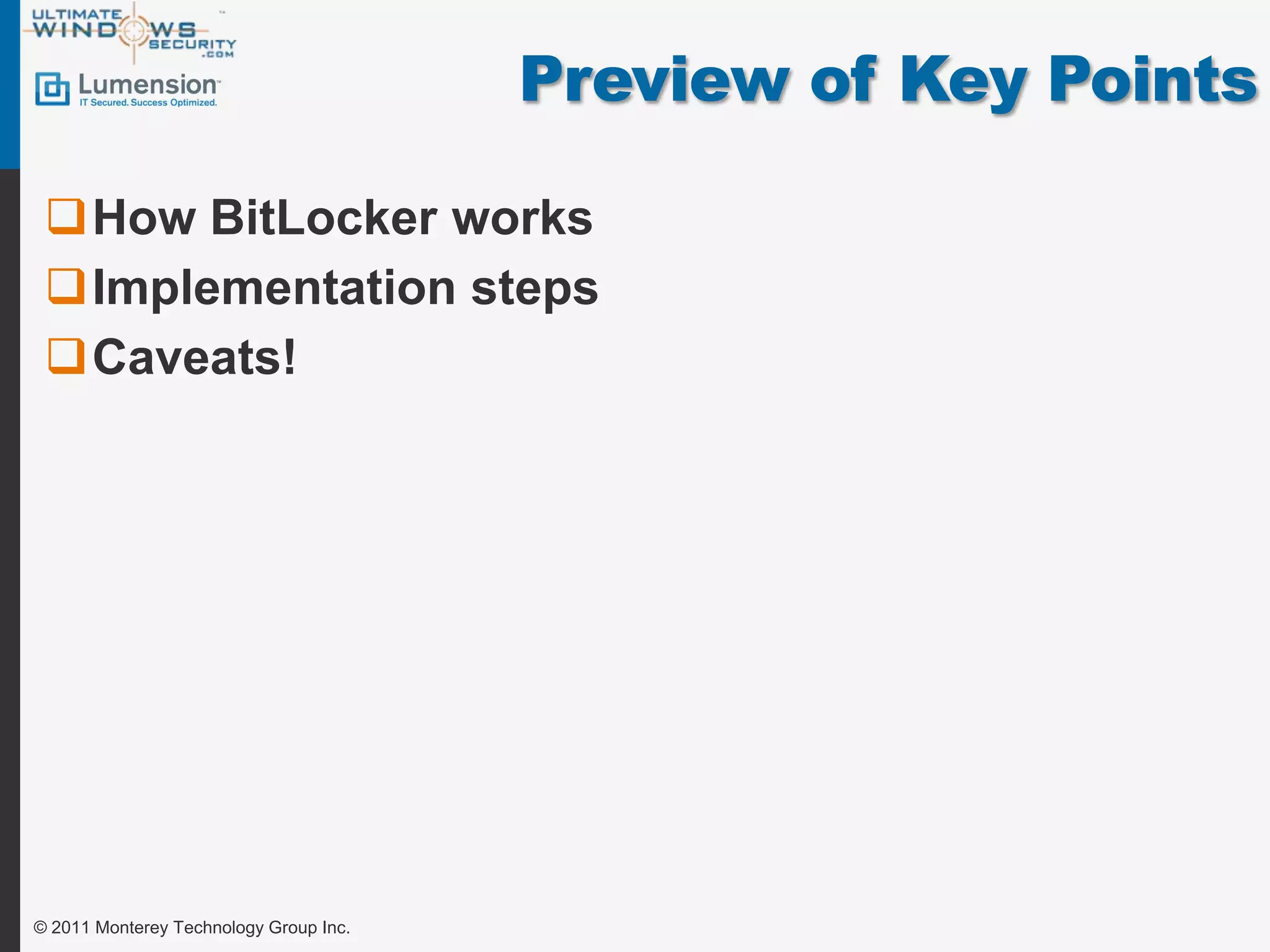 Preview of Key Points

 How BitLocker works
 Implementation steps
 Caveats!




© 2011 Monterey Technology Group Inc.
 