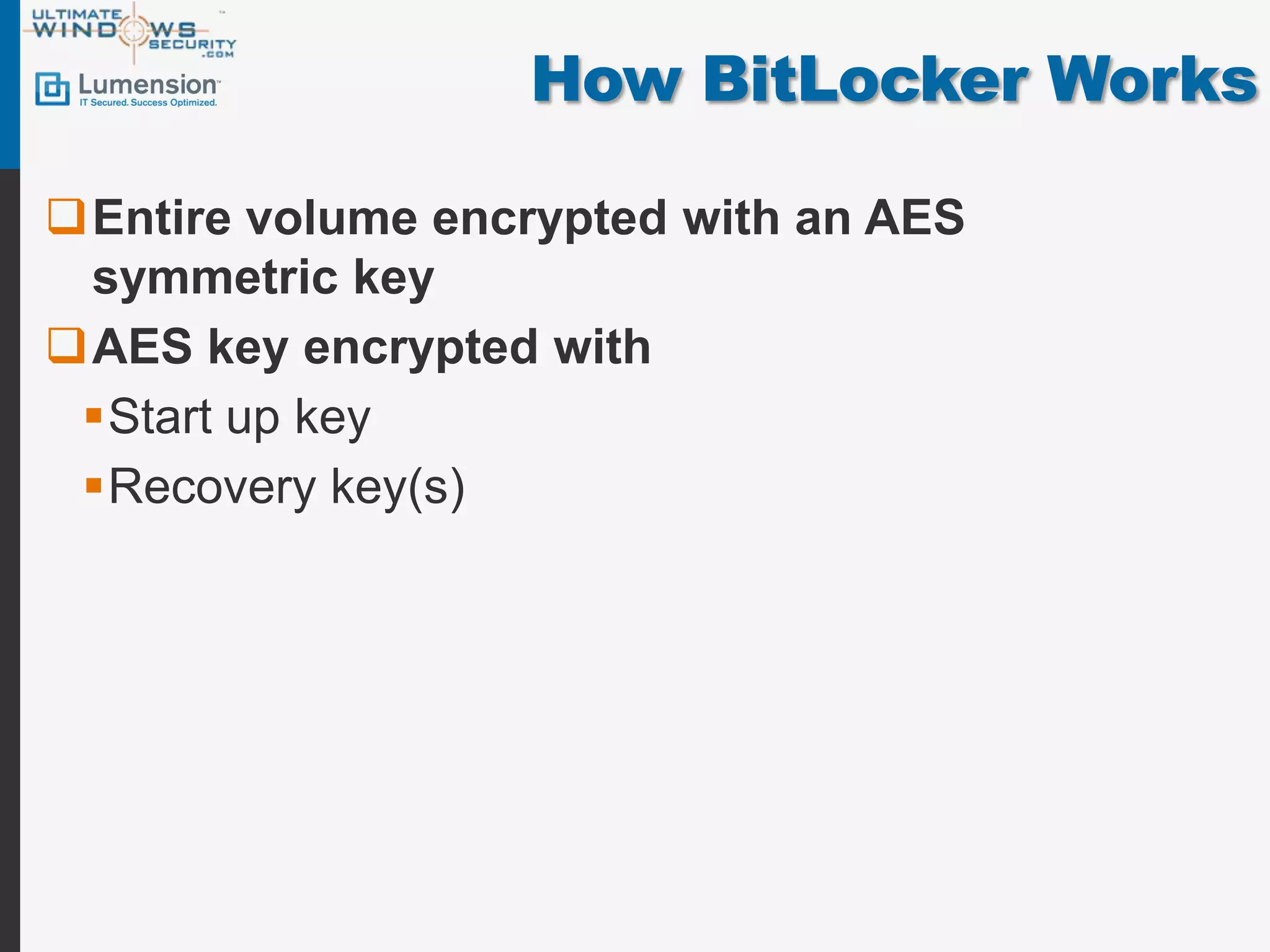 How BitLocker Works

Entire volume encrypted with an AES
 symmetric key
AES key encrypted with
 Start up key
 Recovery key(s)
 