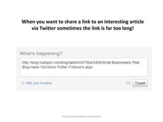 http://www.facebook.com/cloudvaWhen you want to share a link to an interesting article via Twitter sometimes the link is far too long!