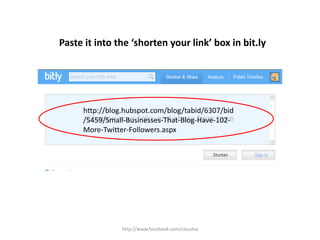 http://www.facebook.com/cloudvaPaste it into the ‘shorten your link’ box in bit.lyhttp://blog.hubspot.com/blog/tabid/6307/bid/5459/Small-Businesses-That-Blog-Have-102-More-Twitter-Followers.aspx