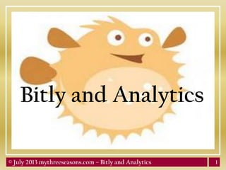1© July 2013 mythreeseasons.com – Bitly and Analytics
Bitly
and
Analytics
 