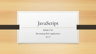 JavaScript
BITM 3730
Developing Web Applications
10/17
 