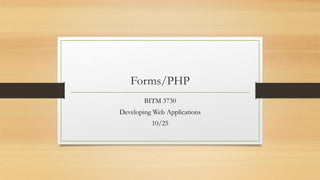 Forms/PHP
BITM 3730
Developing Web Applications
10/25
 