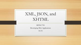 XML, JSON, and
XHTML
BITM 3730
Developing Web Applications
10/31
 