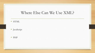 Where Else Can We Use XML?
• HTML
• JavaScript
• PHP
 