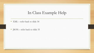 In Class Example Help
• XML – refer back to slide 34
• JSON – refer back to slide 35
 