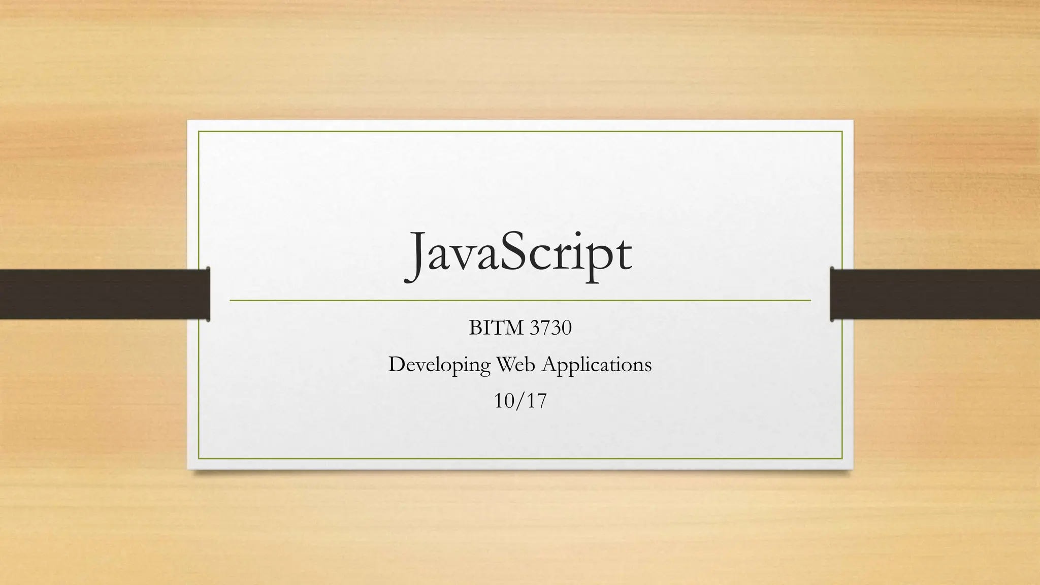 JavaScript
BITM 3730
Developing Web Applications
10/17
 