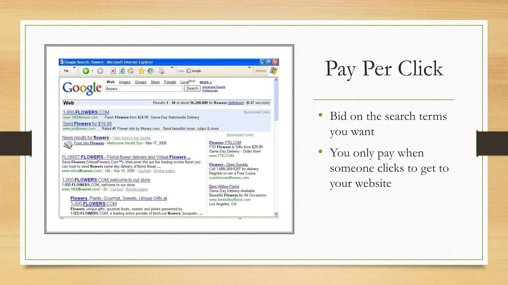 Pay Per Click
• Bid on the search terms
you want
• You only pay when
someone clicks to get to
your website
 