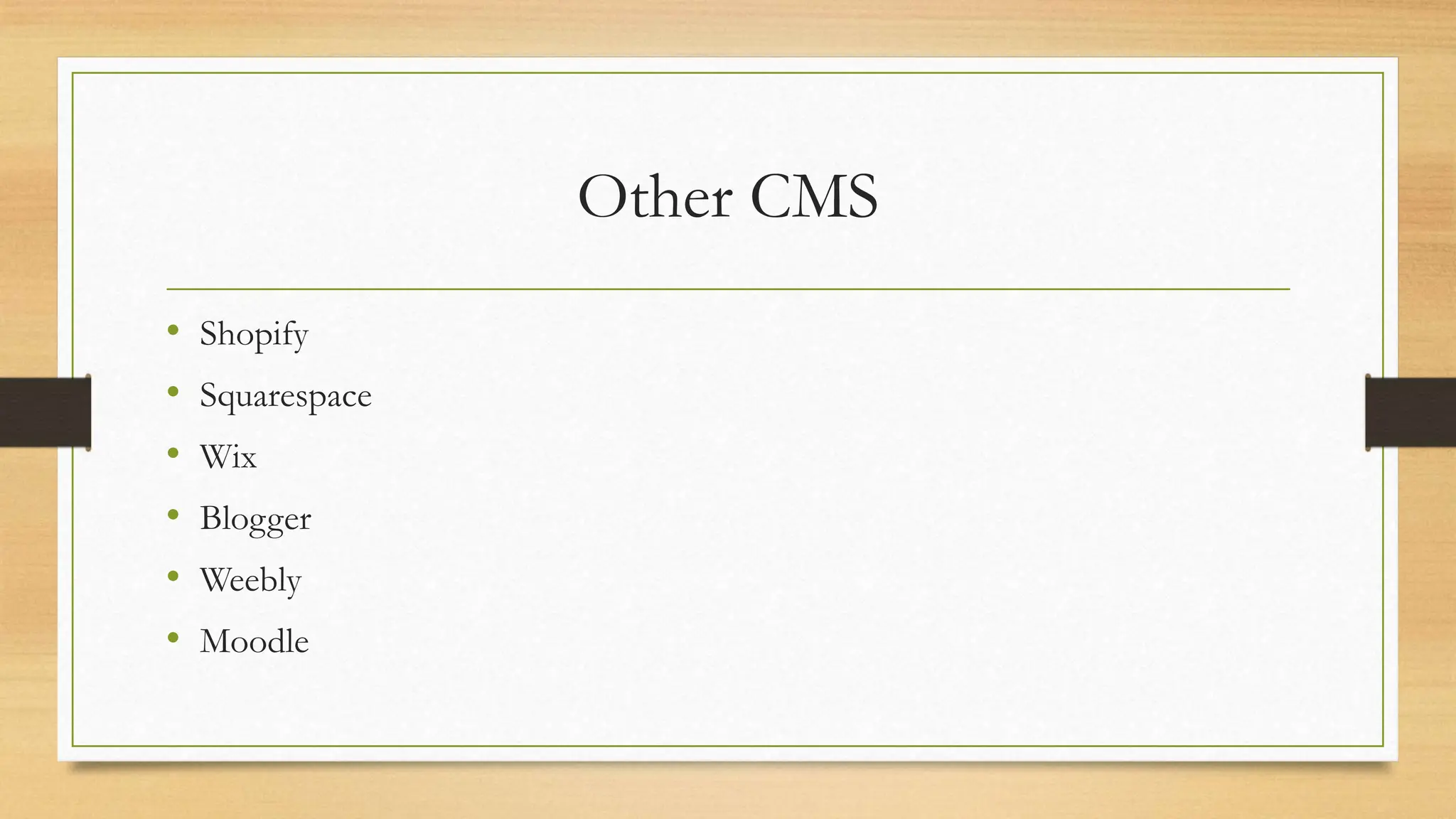 Other CMS
• Shopify
• Squarespace
• Wix
• Blogger
• Weebly
• Moodle
 