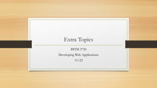 Extra Topics
BITM 3730
Developing Web Applications
11/22
 