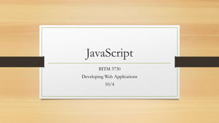 JavaScript
BITM 3730
Developing Web Applications
10/4
 