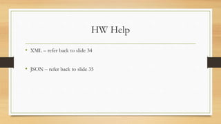HW Help
• XML – refer back to slide 34
• JSON – refer back to slide 35
 