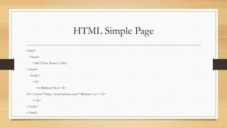 HTML Simple Page
<html>
<head>
<title>Your Name</title>
</head>
<body>
<ul>
<li>Bulleted Text</li>
<li><a href="http://www.website.com">Website</a></li>
</ul>
</body>
</html>
 