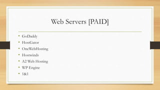 Web Servers [PAID]
• GoDaddy
• HostGator
• OneWebHosting
• Hostwinds
• A2 Web Hosting
• WP Engine
• 1&1
 
