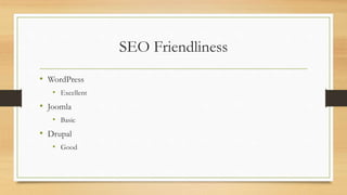 SEO Friendliness
• WordPress
• Excellent
• Joomla
• Basic
• Drupal
• Good
 