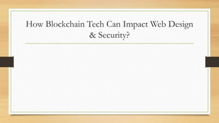 How Blockchain Tech Can Impact Web Design
& Security?
 