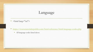 Language
• <html lang="en">
• https://www.tutorialrepublic.com/html-reference/html-language-codes.php
• All language codes listed above
 