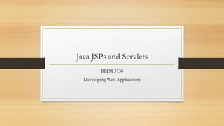 Java JSPs and Servlets
BITM 3730
Developing Web Applications
 