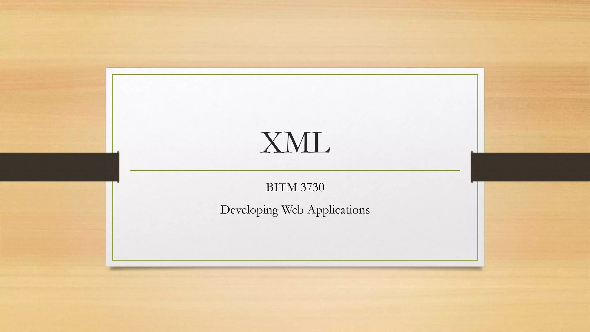 XML
BITM 3730
Developing Web Applications
 