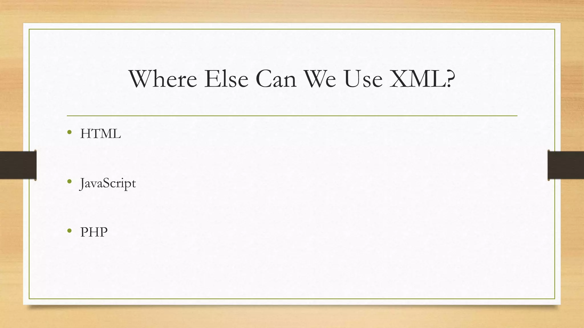 Where Else Can We Use XML?
• HTML
• JavaScript
• PHP
 