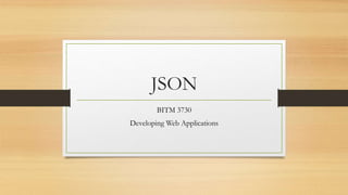 JSON
BITM 3730
Developing Web Applications
 