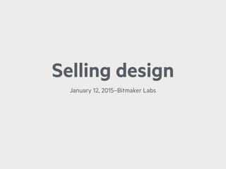 Selling design
January 12, 2015–Bitmaker Labs
 