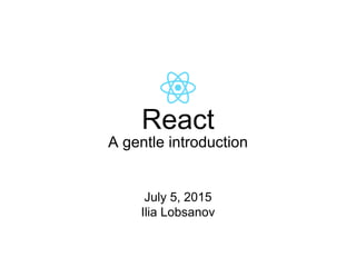 July 5, 2015
Ilia Lobsanov
A gentle introduction