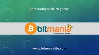 Apresentação de Negócios
www.bitmanialife.com
 