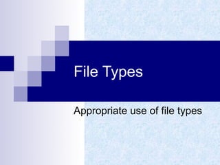 File Types

Appropriate use of file types
 