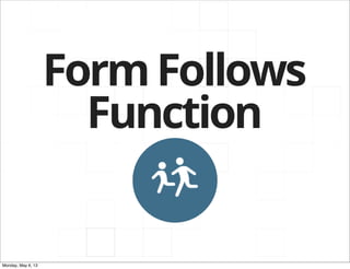 FormFollows
Function
Monday, May 6, 13
 