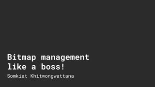 Bitmap management
like a boss!
Somkiat Khitwongwattana
 