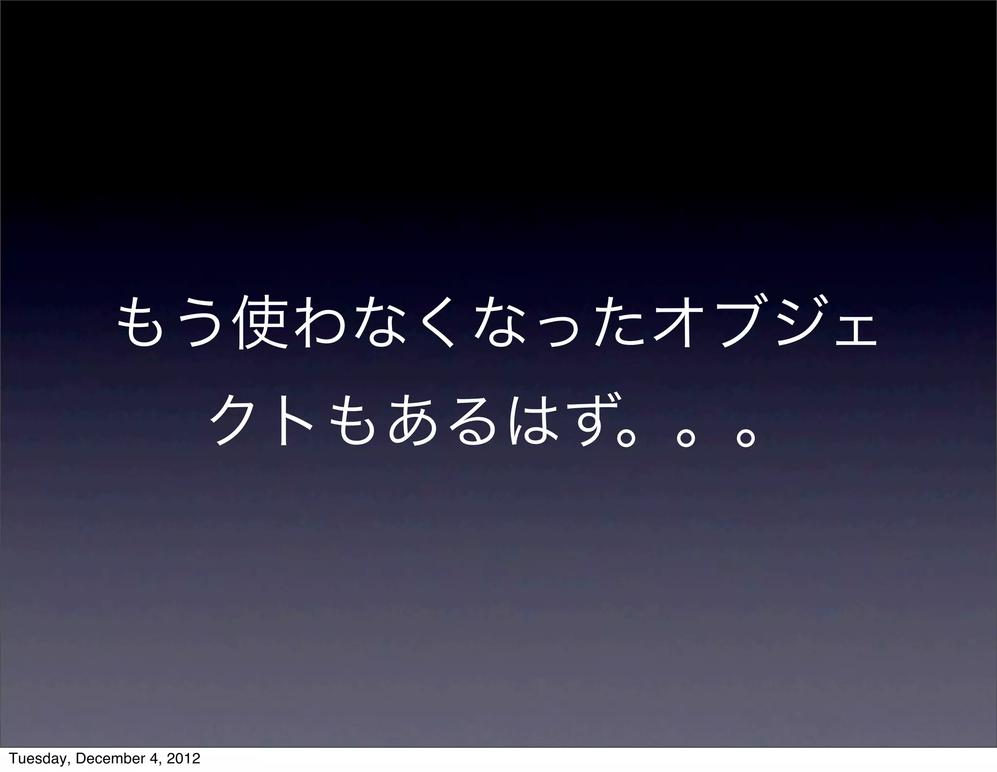 もう使わなくなったオブジェ
クトもあるはず。。。
Tuesday, December 4, 2012
 