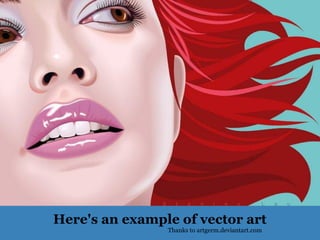Here's an example of vector art
Thanks to artgerm.deviantart.com
 