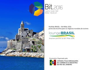 Pavilhão BRASIL – Bit Milão 2016
ponto de encontro para os negócios mundiais do turismo
Promovido e Organizado pela:
 