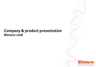 Company & product presentation
Bitmove 2008
 