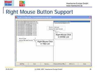 Heartsome Europe GmbH
                                                     www.heartsome.de


Right Mouse Button Support



                                         Right Mouse Click
                                           in DONE List

                Right Mouse Click
                   in TBD List




29.06.2007   (c) 2006, 2007, Heartsome Europe GmbH                           26
 