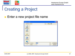 Heartsome Europe GmbH
                                                          www.heartsome.de


Creating a Project
     Enter a new project file name




29.06.2007        (c) 2006, 2007, Heartsome Europe GmbH                           21
 