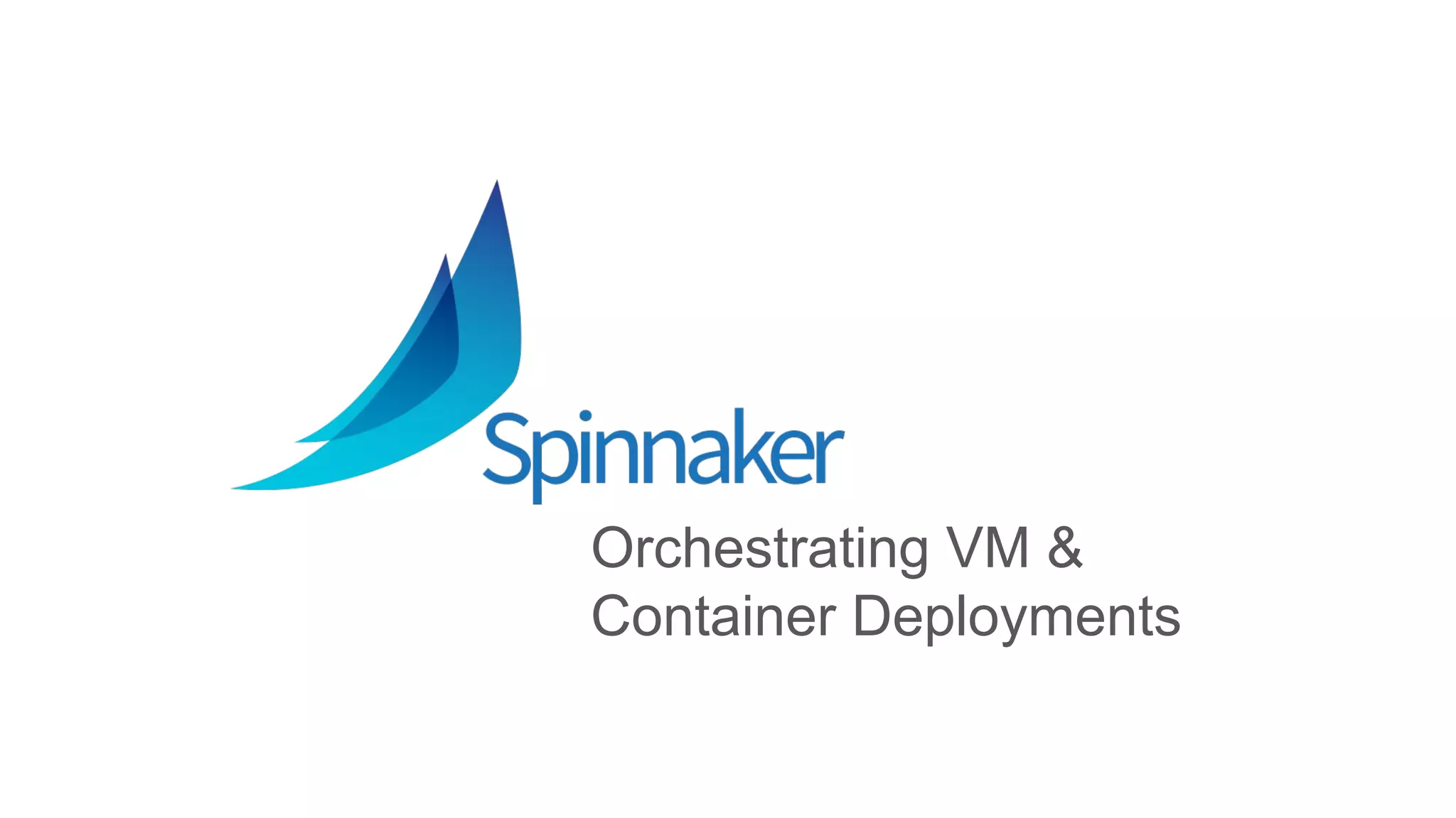 Orchestrating VM &
Container Deployments
 