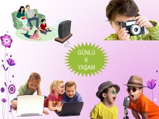 GÜNLÜ
K
YAŞAM
 