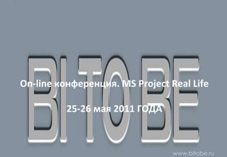www.bitobe.ru www.bitobe.ru On-line конференция. MS Project Real Life 25-26 мая  2011 ГОДА 