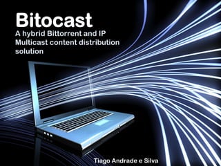 A hybrid Bittorrent and IP
Multicast content distribution
solution




                      Tiago Andrade e Silva
 