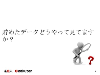 2
貯めたデータどうやって見てます
か？
 