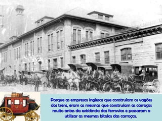 Porque as empresas inglesas que construíam os vagões dos trens, eram as mesmas que construíam as carroças muito antes da existência das ferrovias e passaram a utilizar as mesmas bitolas das carroças.  