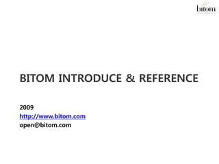 BITOM INTRODUCE & REFERENCE

2009
http://www.bitom.com
open@bitom.com
 
