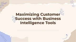 Maximizing Customer
Success with Business
Intelligence Tools
 
