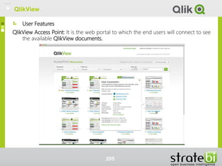 User Features
QlikView
QlikView Access Point: It is the web portal to which the end users will connect to see
the available QlikView documents.
205
QlikView
 