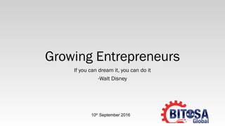 Growing Entrepreneurs
If you can dream it, you can do it
-Walt Disney
10th
September 2016
 